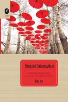 Pluralist Universalism : An Asian Americanist Critique of U.S. and Chinese Multiculturalisms