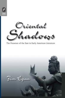 Oriental Shadows : The Presence of the East in Early American Literature