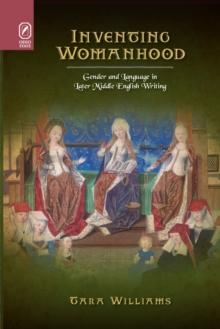 Inventing Womanhood : Gender and Language in Later Middle English Writing