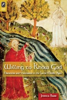 Willing to Know God : Dreamers and Visionaries in the Later Middle Ages