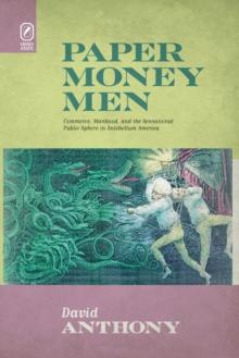 Paper Money Men : Commerce, Manhood, and the Sensational Public Sphere in Antebellum America