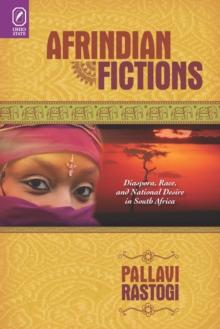 Afrindian Fictions : Diaspora, Race, and National Desire in South Africa