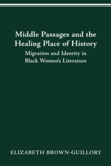 MIDDLE PASSAGES AND THE HEALING PLACE OF HISTORY : MIGRATION AND IDENTITY IN BLACK WOMEN'S LITERATURE