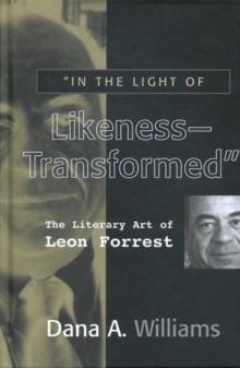 "IN THE LIGHT OF LIKENESS-TRANSFORMED" : THE LITERARY ART OF LEON FORREST