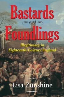 BASTARDS AND FOUNDLINGS : ILLEGITIMACY IN EIGHTEENTH-CENTURY ENGLAND