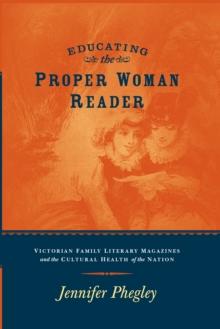 EDUCATING THE PROPER WOMAN READER : VICTORIAN FAMILY LITERARY MAGAZINES & CULTURAL HEALTH OF THE NATION