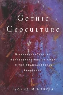 Gothic Geoculture : Nineteenth-Century Representations of Cuba in the Transamerican Imaginary