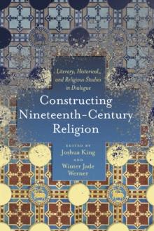 Constructing Nineteenth-Century Religion : Literary, Historical, and Religious Studies in Dialogue