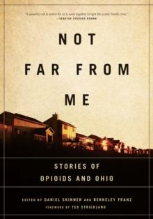 Not Far from Me : Stories of Opioids and Ohio