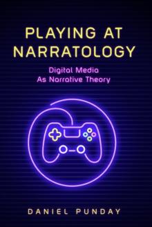 Playing at Narratology : Digital Media as Narrative Theory