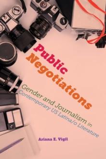 Public Negotiations : Gender and Journalism in Contemporary US Latina/o Literature