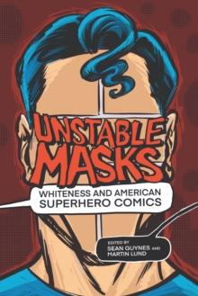 Unstable Masks : Whiteness and American Superhero Comics