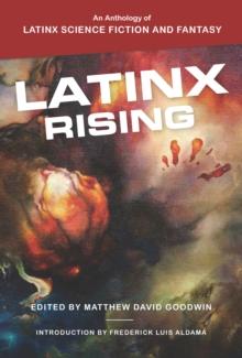 Latinx Rising : An Anthology of Latinx Science Fiction and Fantasy