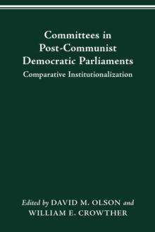 COMMITTEES IN POST-COMMUNIST DEMOCRATIC PARLIAMENTS : COMPARATIVE INSTITUTIONALIZATION