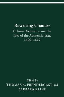 REWRITING CHAUCER : CULTURE, AUTHORITY, AND THE IDEA OF THE AUTHENTIC TEXT, 1400-1602