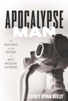 Apocalypse Man : The Death Drive and the Rhetoric of White Masculine Victimhood