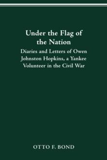 UNDER THE FLAG OF THE NATION : DIARIES AND LETTERS OF OWEN JOHNSTON HOPKINS, A YANKEE VOLUNTEER IN THE CIVIL WAR