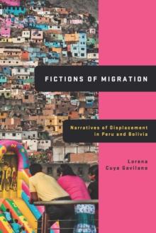 Fictions of Migration : Narratives of Displacement in Peru and Bolivia