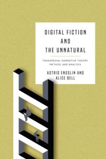 Digital Fiction and the Unnatural : Transmedial Narrative Theory, Method, and Analysis