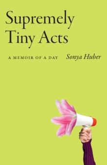 Supremely Tiny Acts : A Memoir of a Day