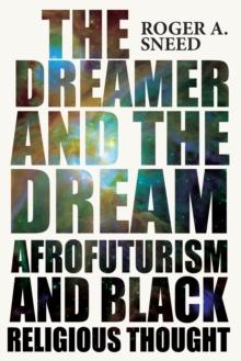 The Dreamer and the Dream : Afrofuturism and Black Religious Thought