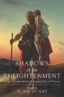 Shadows of the Enlightenment : Tragic Drama during Europe's Age of Reason