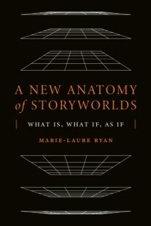 A New Anatomy of Storyworlds : What Is, What If, As If