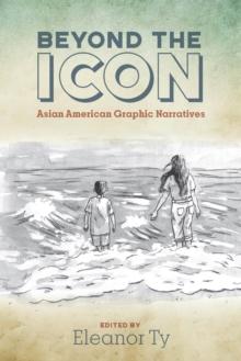 Beyond the Icon : Asian American Graphic Narratives