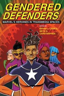 Gendered Defenders : Marvel's Heroines in Transmedia Spaces