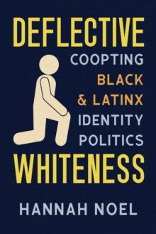 Deflective Whiteness : Co-Opting Black and Latinx Identity Politics