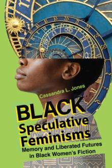 Black Speculative Feminisms : Memory and Liberated Futures in Black Women's Fiction