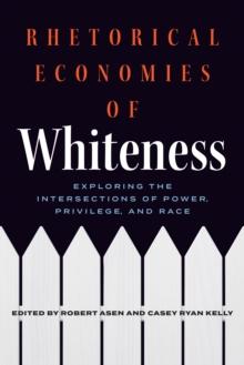 Rhetorical Economies of Whiteness : Exploring the Intersections of Power, Privilege, and Race