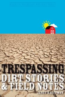 Trespassing : Dirt Stories and Field Notes