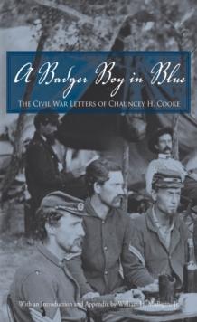 A Badger Boy in Blue : The Civil War Letters of Chauncey H. Cooke