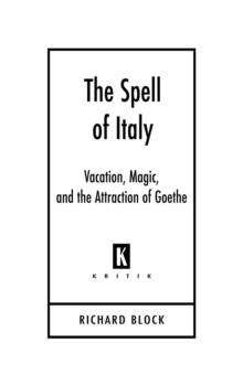 The Spell of Italy : Vacation, Magic, and the Attraction of Goethe