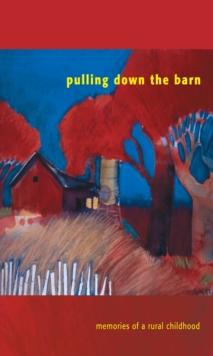 Pulling Down the Barn : Memories of a Rural Childhood