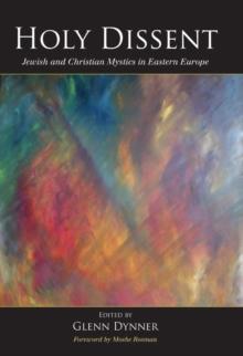 Holy Dissent : Jewish and Christian Mystics in Eastern Europe