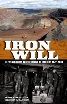 Iron Will : Cleveland-Cliffs and the Mining of Iron Ore, 1847-2006