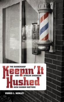 Keepin' It Hushed : The Barbershop and African American Hush Harbor Rhetoric