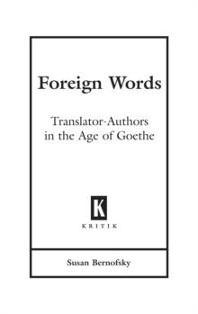 Foreign Words : Translator-Authors in the Age of Goethe