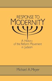 Response to Modernity : A History of the Reform Movement in Judaism