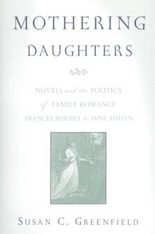 Mothering Daughters : Novels and the Politics of Family Romance, Frances Burney to Jane Austen