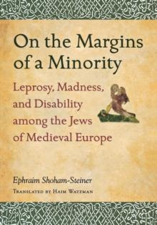 On the Margins of a Minority : Leprosy, Madness, and Disability among the Jews of Medieval Europe