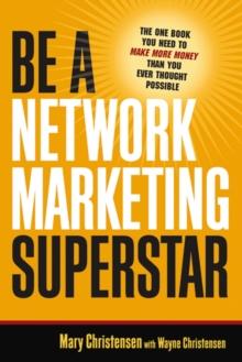 Be a Network Marketing Superstar : The One Book You Need to Make Money Than You Ever Thought Possible