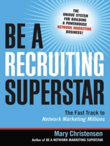 Be a Recruiting Superstar : The Fast Track to Network Marketing Millions