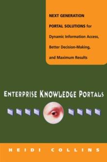 Enterprise Knowledge Portals : Next Generation Portal Solutions for Dynamic Information Access, Better Decision Making, and Maximum Results