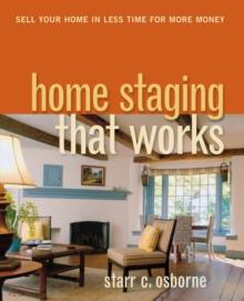 Home Staging That Works : Sell Your Home in Less Time for More Money