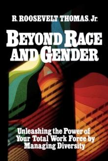 Beyond Race and Gender : Unleashing the Power of Your Total Workforce by Managing Diversity