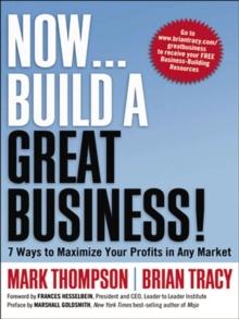 Now . . . Build a Great Business! : 7 Ways to Maximize Your Profits in Any Market