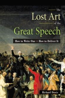 The Lost Art of the Great Speech : How to Write One--How to Deliver It